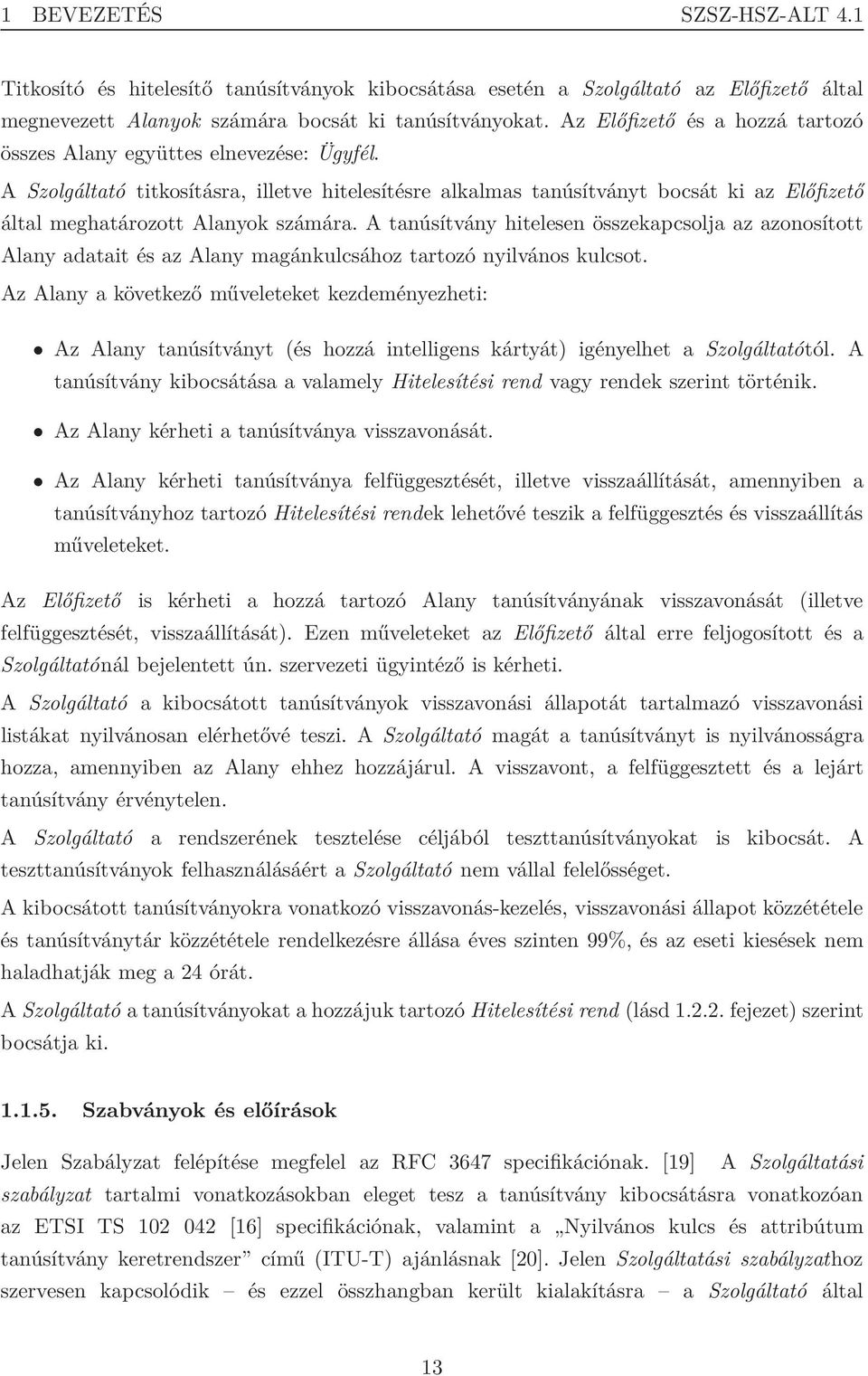 A Szolgáltató titkosításra, illetve hitelesítésre alkalmas tanúsítványt bocsát ki az Előfizető által meghatározott Alanyok számára.