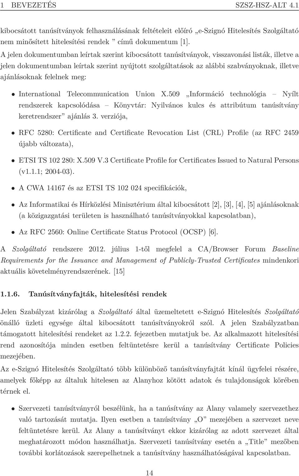 ajánlásoknak felelnek meg: International Telecommunication Union X.509 Információ technológia Nyílt rendszerek kapcsolódása Könyvtár: Nyilvános kulcs és attribútum tanúsítvány keretrendszer ajánlás 3.