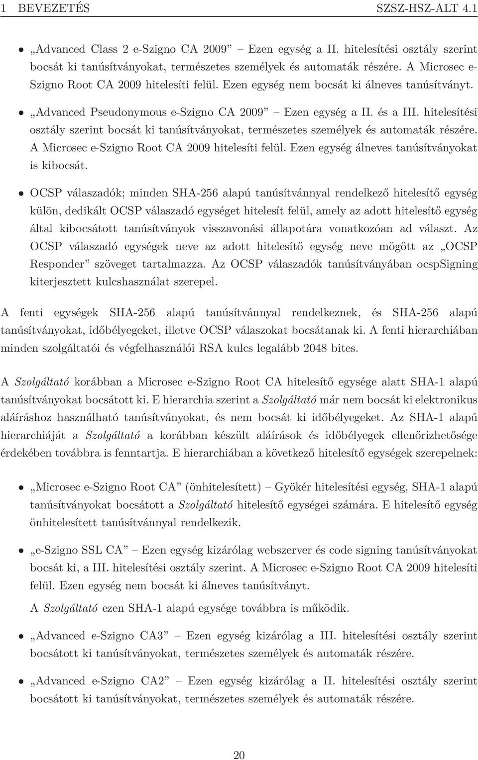 hitelesítési osztály szerint bocsát ki tanúsítványokat, természetes személyek és automaták részére. A Microsec e-szigno Root CA 2009 hitelesíti felül. Ezen egység álneves tanúsítványokat is kibocsát.