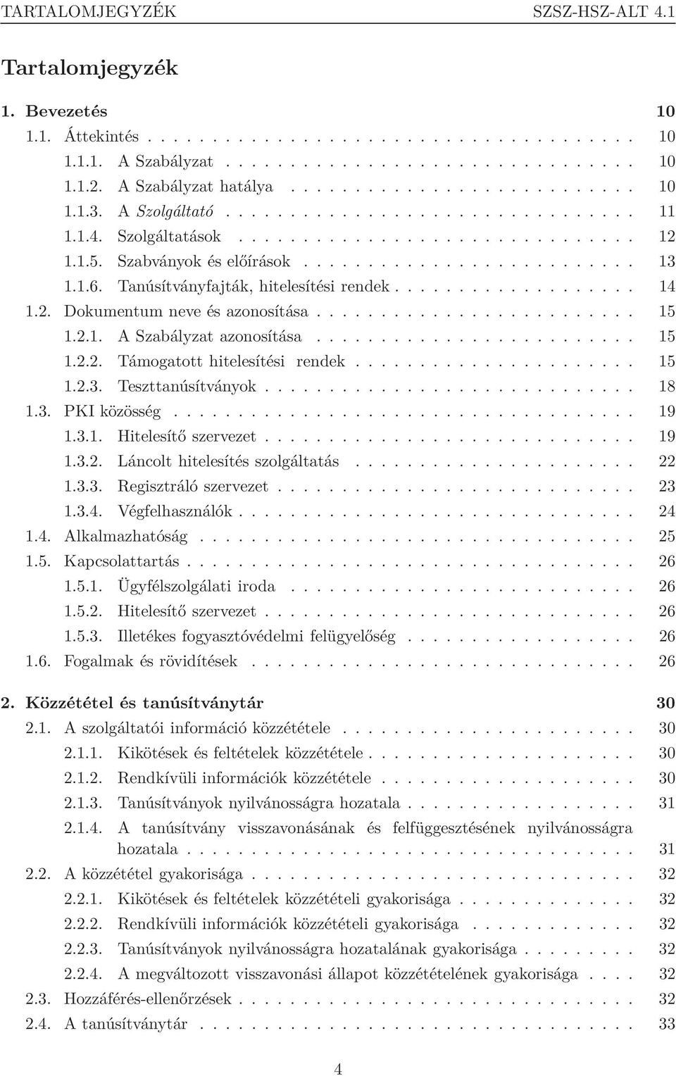 1.6. Tanúsítványfajták, hitelesítési rendek................... 14 1.2. Dokumentum neve és azonosítása......................... 15 1.2.1. A Szabályzat azonosítása......................... 15 1.2.2. Támogatott hitelesítési rendek.