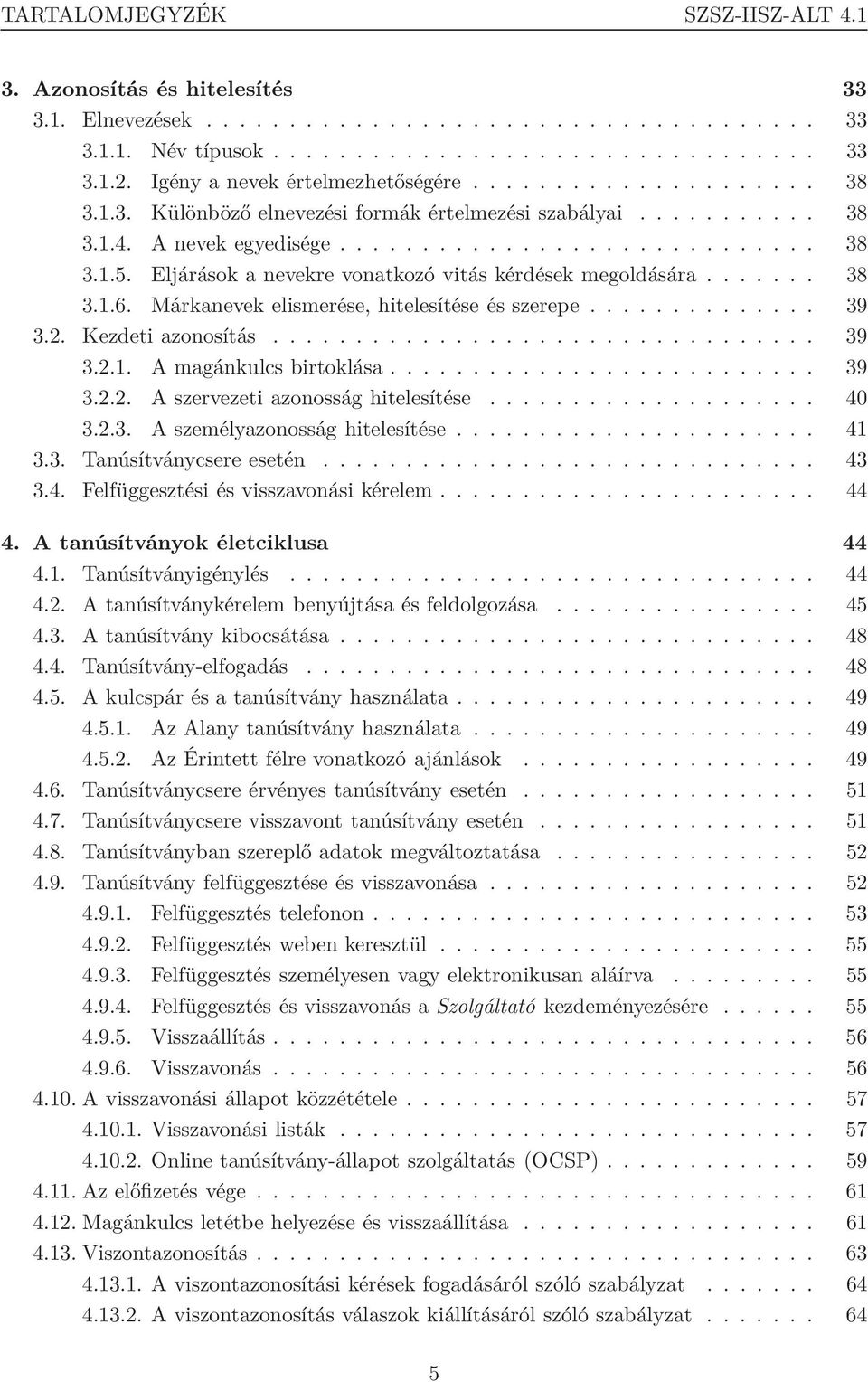 Eljárások a nevekre vonatkozó vitás kérdések megoldására....... 38 3.1.6. Márkanevek elismerése, hitelesítése és szerepe.............. 39 3.2. Kezdeti azonosítás................................. 39 3.2.1. A magánkulcs birtoklása.