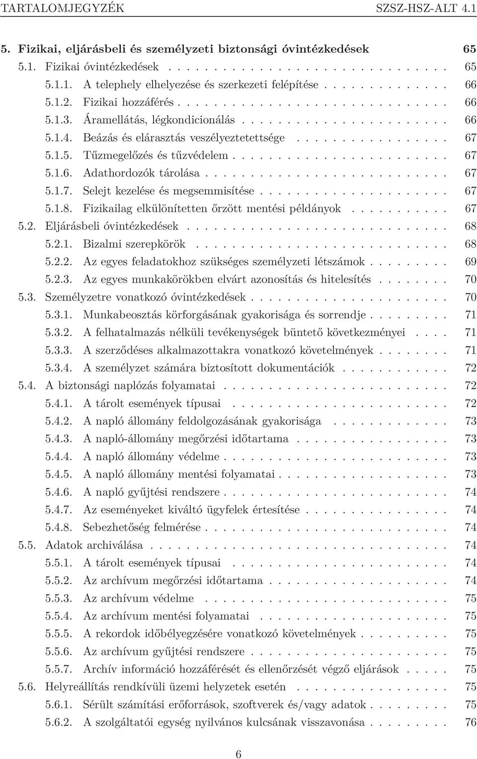 1.5. Tűzmegelőzés és tűzvédelem........................ 67 5.1.6. Adathordozók tárolása........................... 67 5.1.7. Selejt kezelése és megsemmisítése..................... 67 5.1.8.