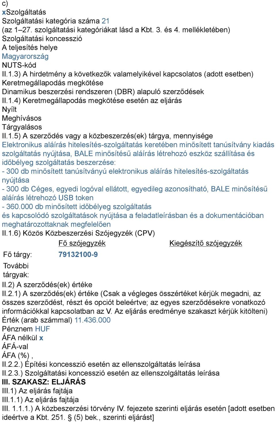 1.4) Keretmegállapodás megkötése esetén az eljárás Nyílt Meghívásos Tárgyalásos II.1.5) A szerződés vagy a közbeszerzés(ek) tárgya, mennyisége Elektronikus aláírás hitelesítés-szolgáltatás keretében