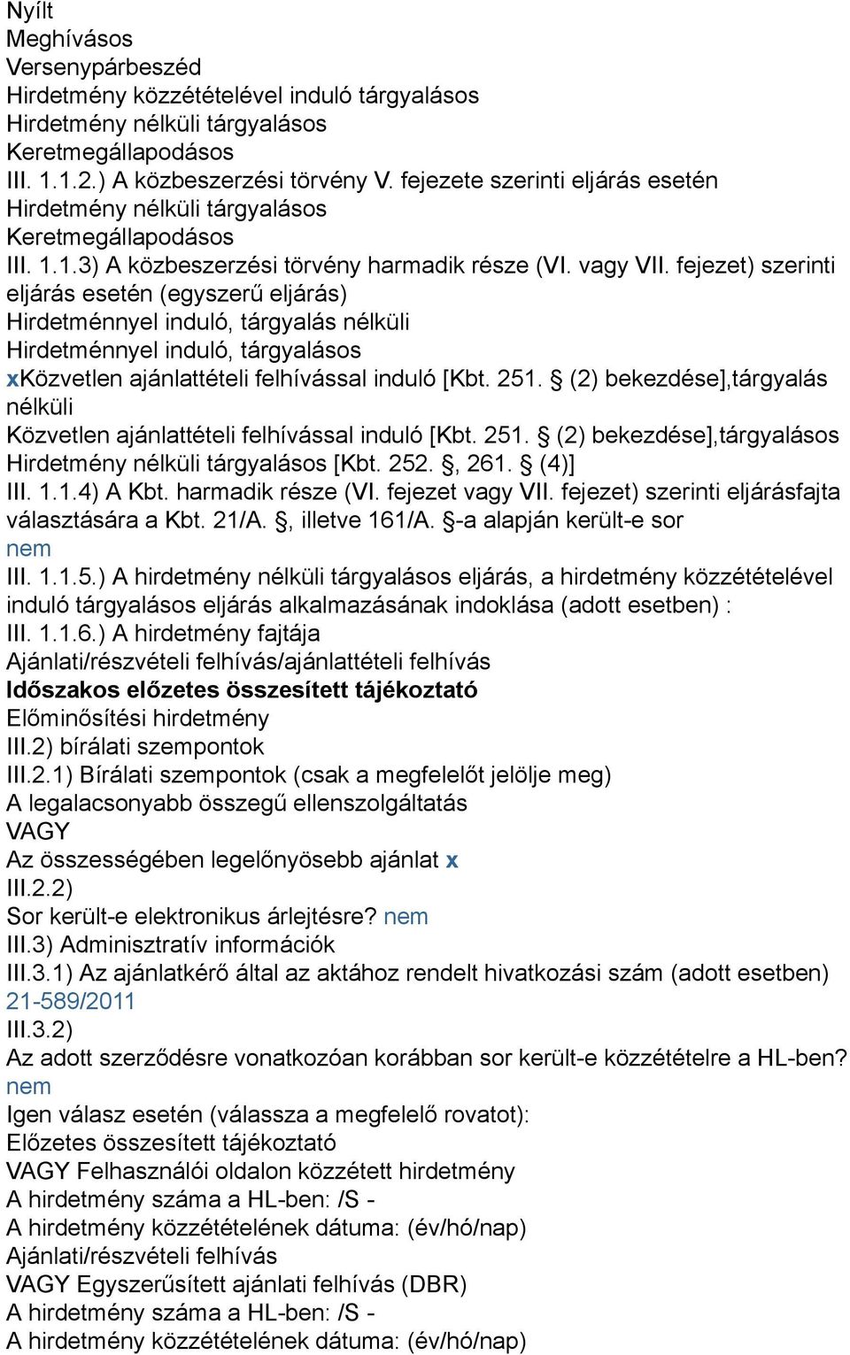 fejezet) szerinti eljárás esetén (egyszerű eljárás) Hirdetménnyel induló, tárgyalás nélküli Hirdetménnyel induló, tárgyalásos xközvetlen ajánlattételi felhívással induló [Kbt. 251.