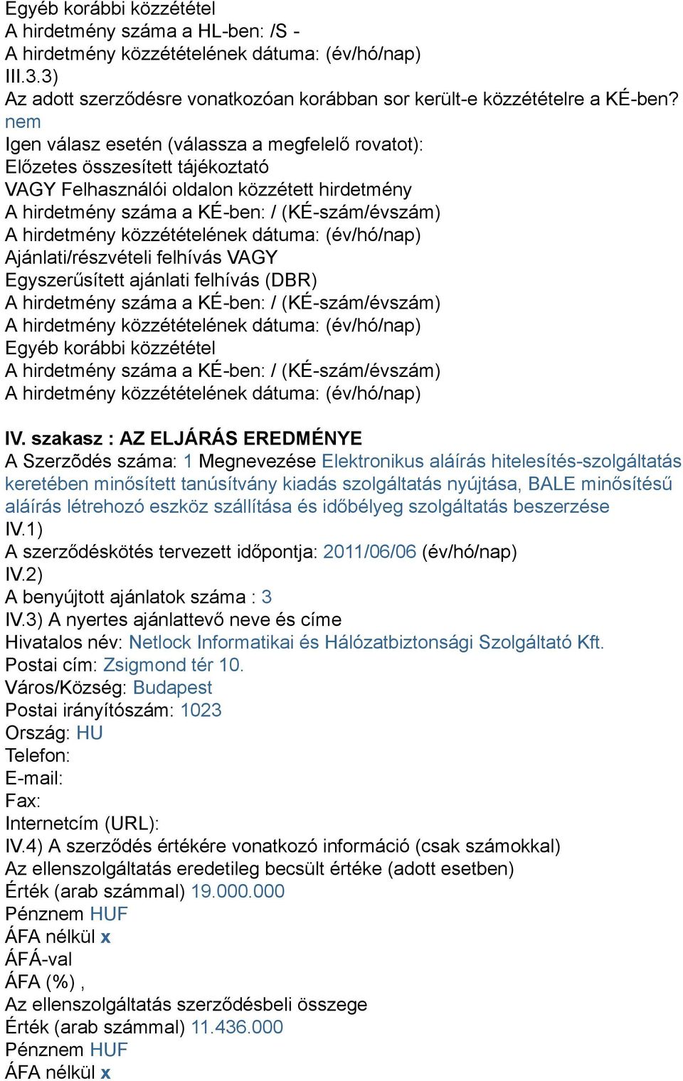 felhívás VAGY Egyszerűsített ajánlati felhívás (DBR) A hirdetmény száma a KÉ-ben: / (KÉ-szám/évszám) Egyéb korábbi közzététel A hirdetmény száma a KÉ-ben: / (KÉ-szám/évszám) IV.