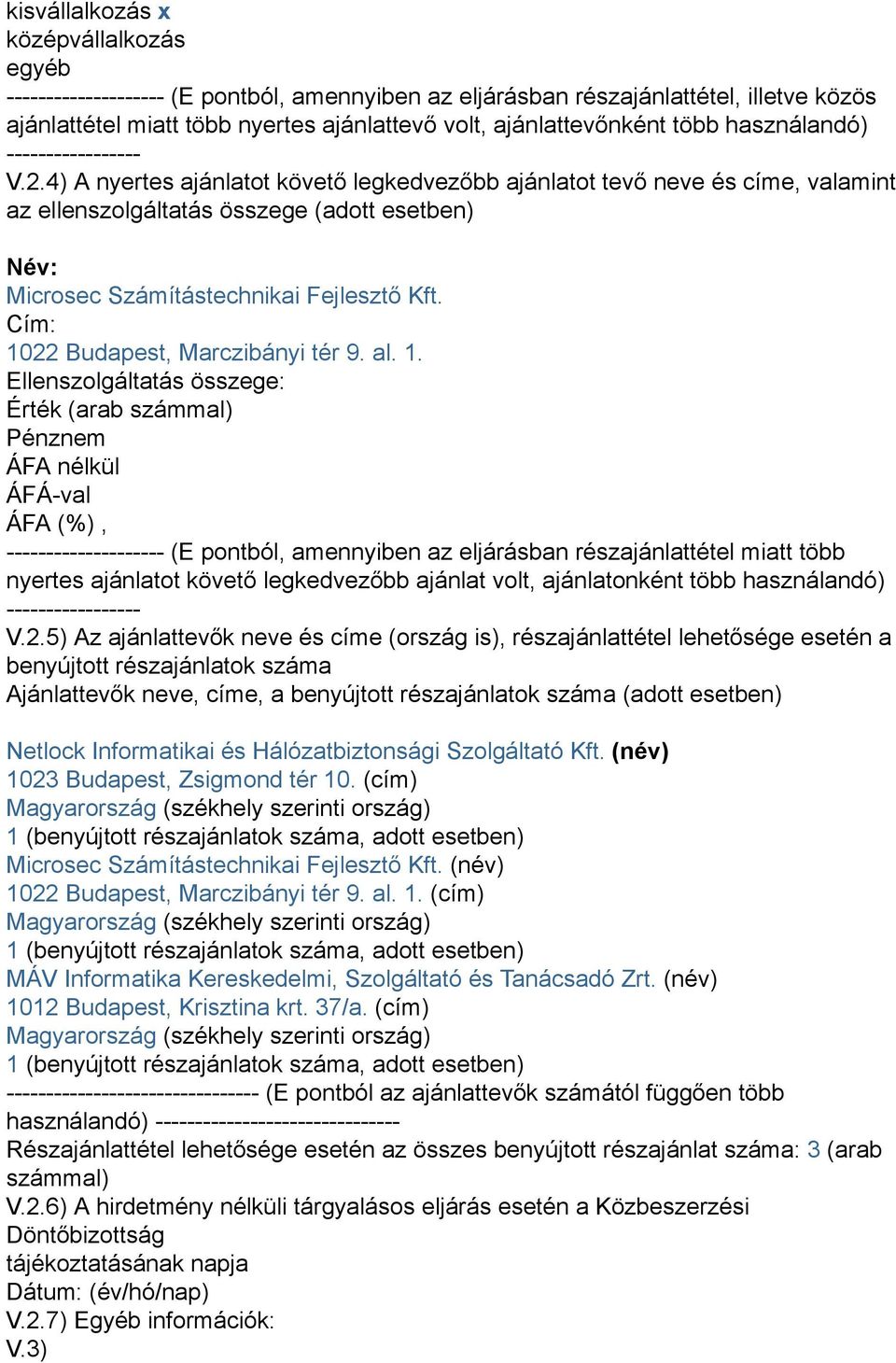 4) A nyertes ajánlatot követő legkedvezőbb ajánlatot tevő neve és címe, valamint az ellenszolgáltatás összege (adott esetben) Név: Microsec Számítástechnikai Fejlesztő Kft.