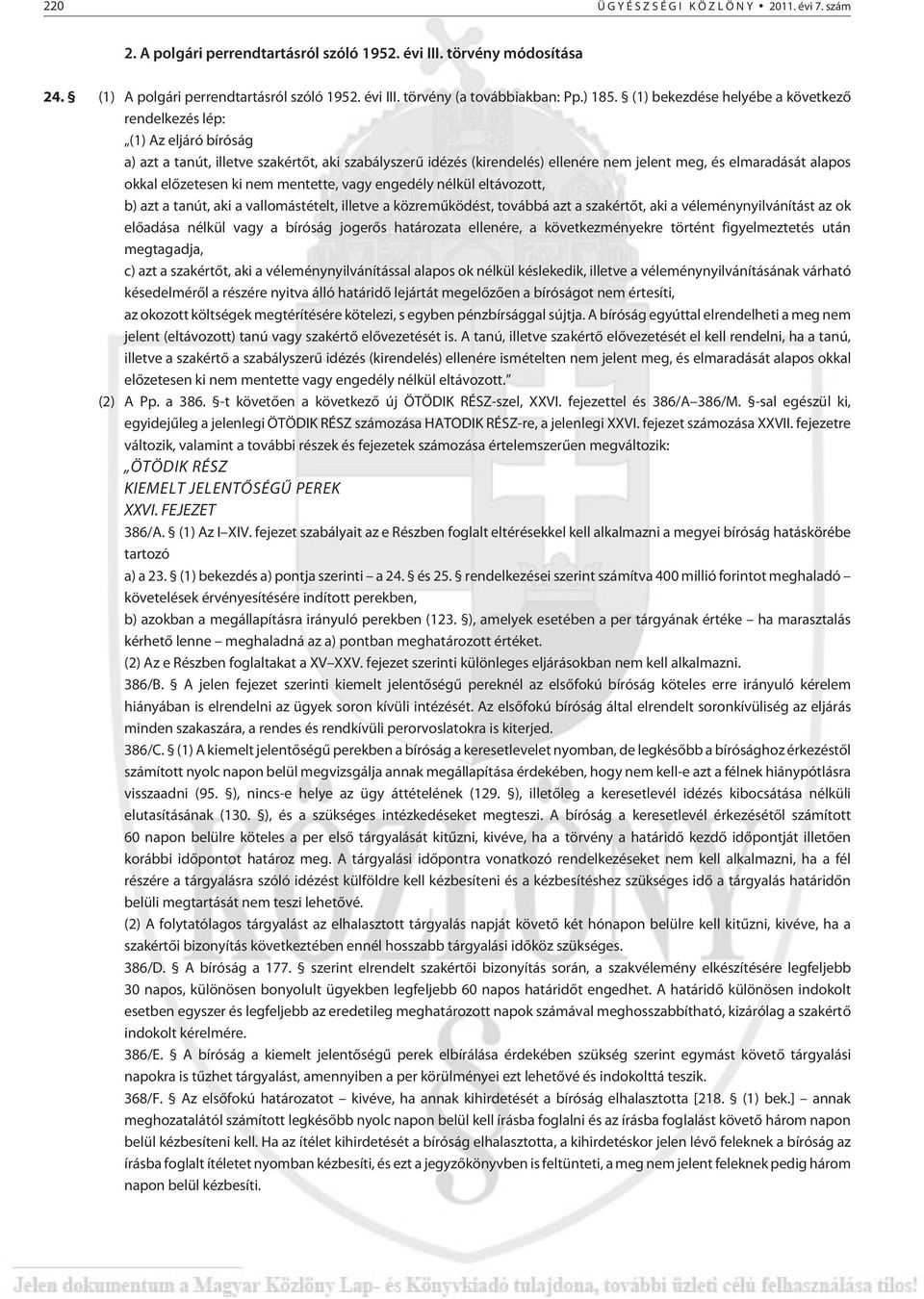 (1) bekezdése helyébe a következõ rendelkezés lép: (1) Az eljáró bíróság a) azt a tanút, illetve szakértõt, aki szabályszerû idézés (kirendelés) ellenére nem jelent meg, és elmaradását alapos okkal