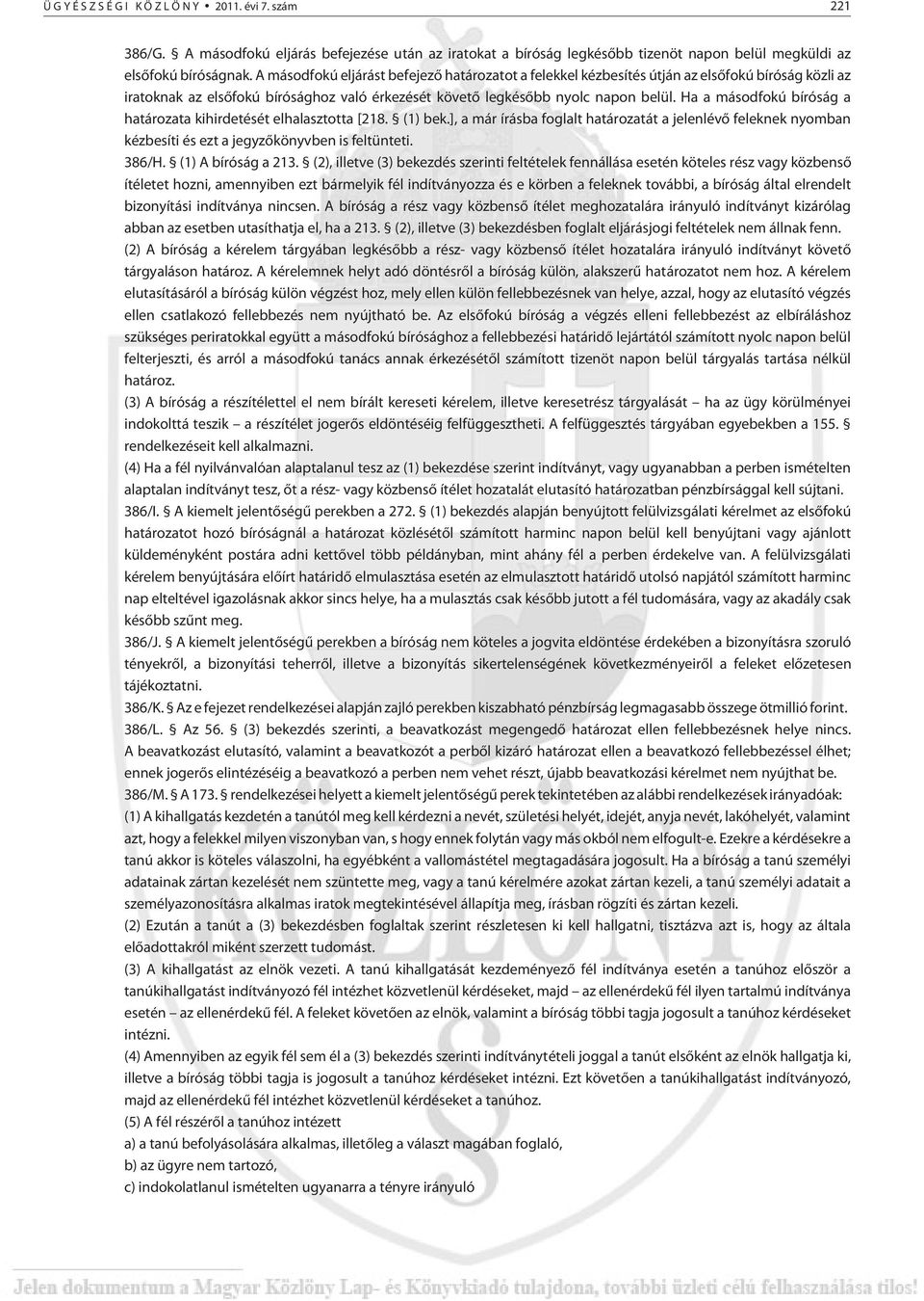 Ha a másodfokú bíróság a határozata kihirdetését elhalasztotta [218. (1) bek.], a már írásba foglalt határozatát a jelenlévõ feleknek nyomban kézbesíti és ezt a jegyzõkönyvben is feltünteti. 386/H.