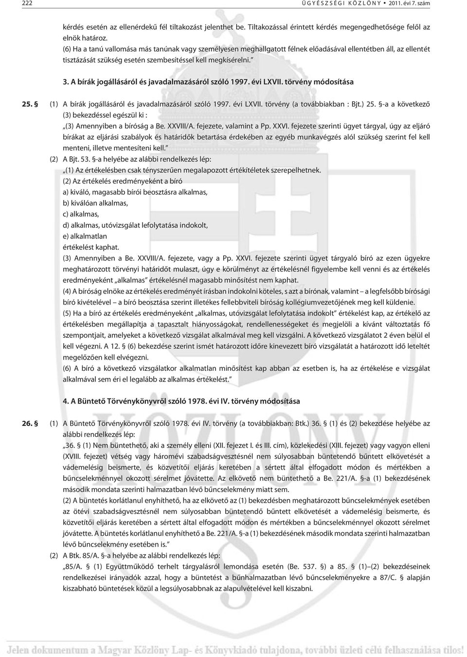 A bírák jogállásáról és javadalmazásáról szóló 1997. évi LXVII. törvény módosítása 25. (1) A bírák jogállásáról és javadalmazásáról szóló 1997. évi LXVII. törvény (a továbbiakban : Bjt.) 25.