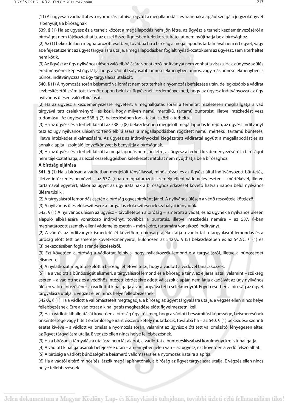 (1) Ha az ügyész és a terhelt között a megállapodás nem jön létre, az ügyész a terhelt kezdeményezésérõl a bíróságot nem tájékoztathatja, az ezzel összefüggésben keletkezett iratokat nem nyújthatja