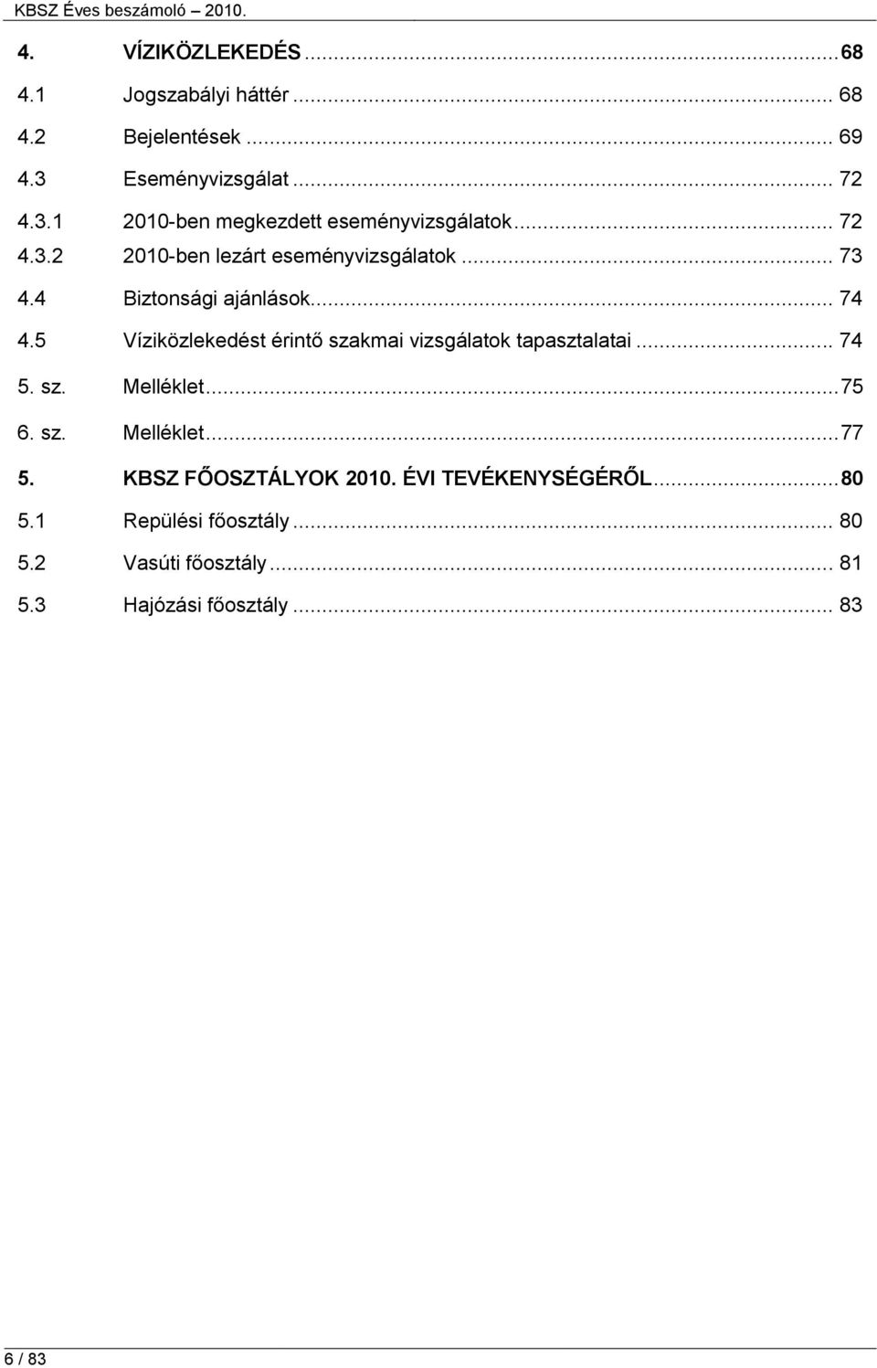 5 Víziközlekedést érintő szakmai ok tapasztalatai... 74 5. sz. Melléklet... 75 6. sz. Melléklet... 77 5.