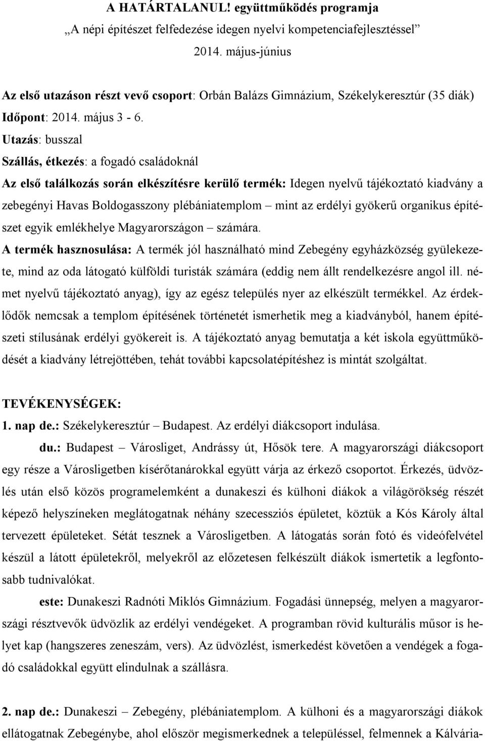 Utazás: busszal Szállás, étkezés: a fogadó családoknál Az első találkozás során elkészítésre kerülő termék: Idegen nyelvű tájékoztató kiadvány a zebegényi Havas Boldogasszony plébániatemplom mint az