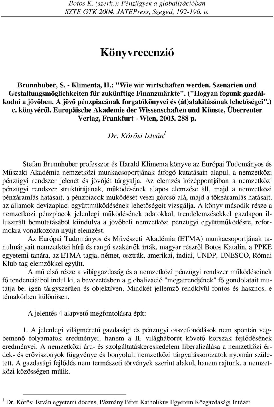 Europäische Akademie der Wissenschaften und Künste, Überreuter Verlag, Frankfurt - Wien, 2003. 288 p. Dr.