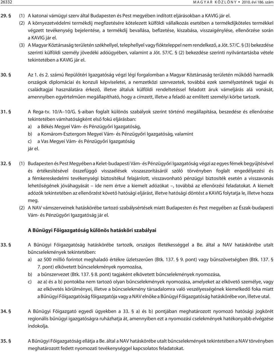 visszaigénylése, ellenõrzése során a KAVIG jár el. (3) A Magyar Köztársaság területén székhellyel, telephellyel vagy fiókteleppel nem rendelkezõ, a Jöt. 57/C.