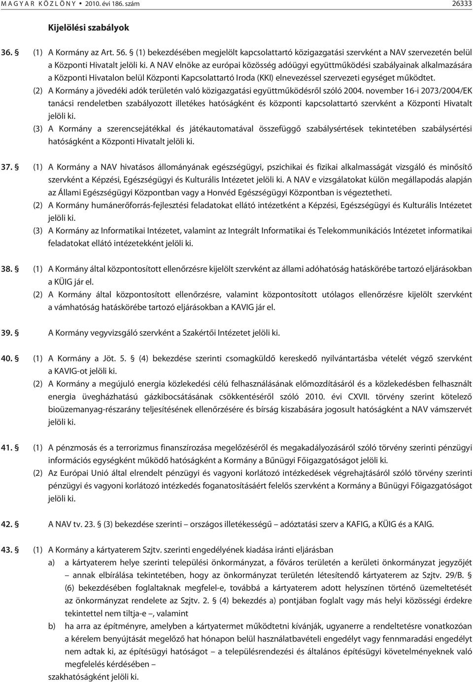 A NAV elnöke az európai közösség adóügyi együttmûködési szabályainak alkalmazására a Központi Hivatalon belül Központi Kapcsolattartó Iroda (KKI) elnevezéssel szervezeti egységet mûködtet.