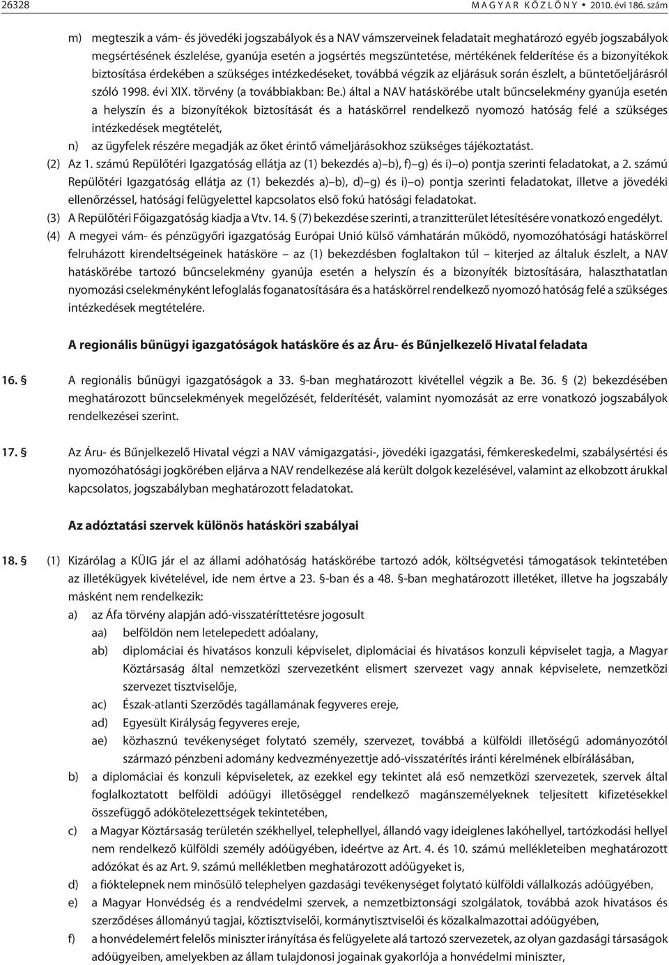 felderítése és a bizonyítékok biztosítása érdekében a szükséges intézkedéseket, továbbá végzik az eljárásuk során észlelt, a büntetõeljárásról szóló 1998. évi XIX. törvény (a továbbiakban: Be.