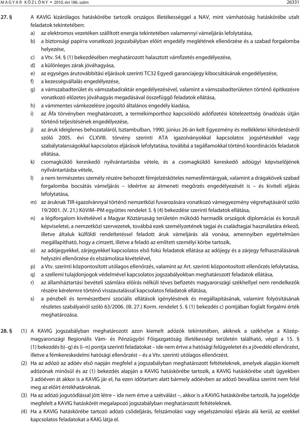 valamennyi vámeljárás lefolytatása, b) a biztonsági papírra vonatkozó jogszabályban elõírt engedély meglétének ellenõrzése és a szabad forgalomba helyezése, c) a Vtv. 54.