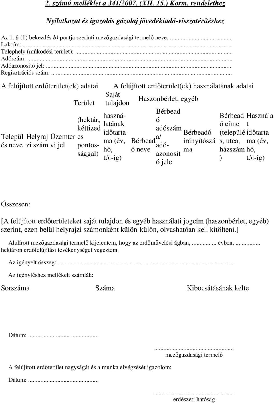 .. A felújított erdıterület(ek) adatai Települ és neve Helyraj Üzemter zi szám vi jel Terület (hektár, kéttized es pontossággal) A felújított erdıterület(ek) használatának adatai Saját tulajdon