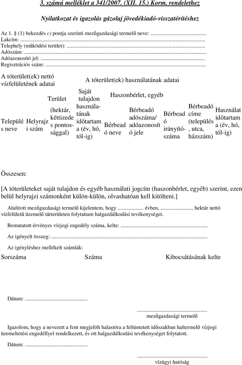 .. A tóterület(ek) nettó vízfelületének adatai Települé s neve Helyrajz i szám Terület (hektár, kéttizede s pontossággal) A tóterület(ek) használatának adatai Saját tulajdon használatának idıtartam a