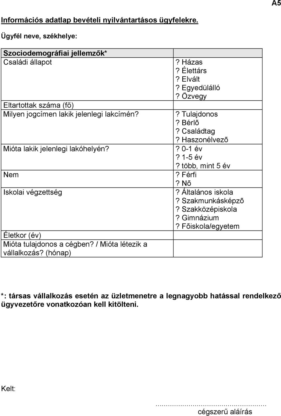 Nem Iskolai végzettség Életkor (év) Mióta tulajdonos a cégben? / Mióta létezik a vállalkozás? (hónap)? Házas? Élettárs? Elvált? Egyedülálló? Özvegy? Tulajdonos? Bérlõ?