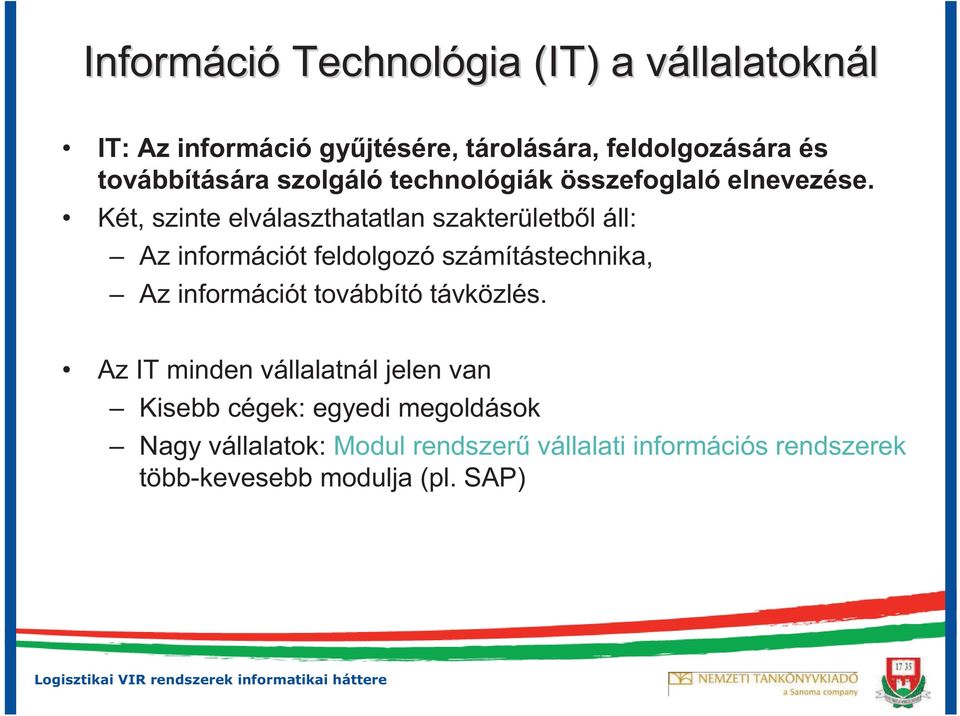 Két, szinte elválaszthatatlan szakterületb l áll: Az információt feldolgozó számítástechnika, Az információt