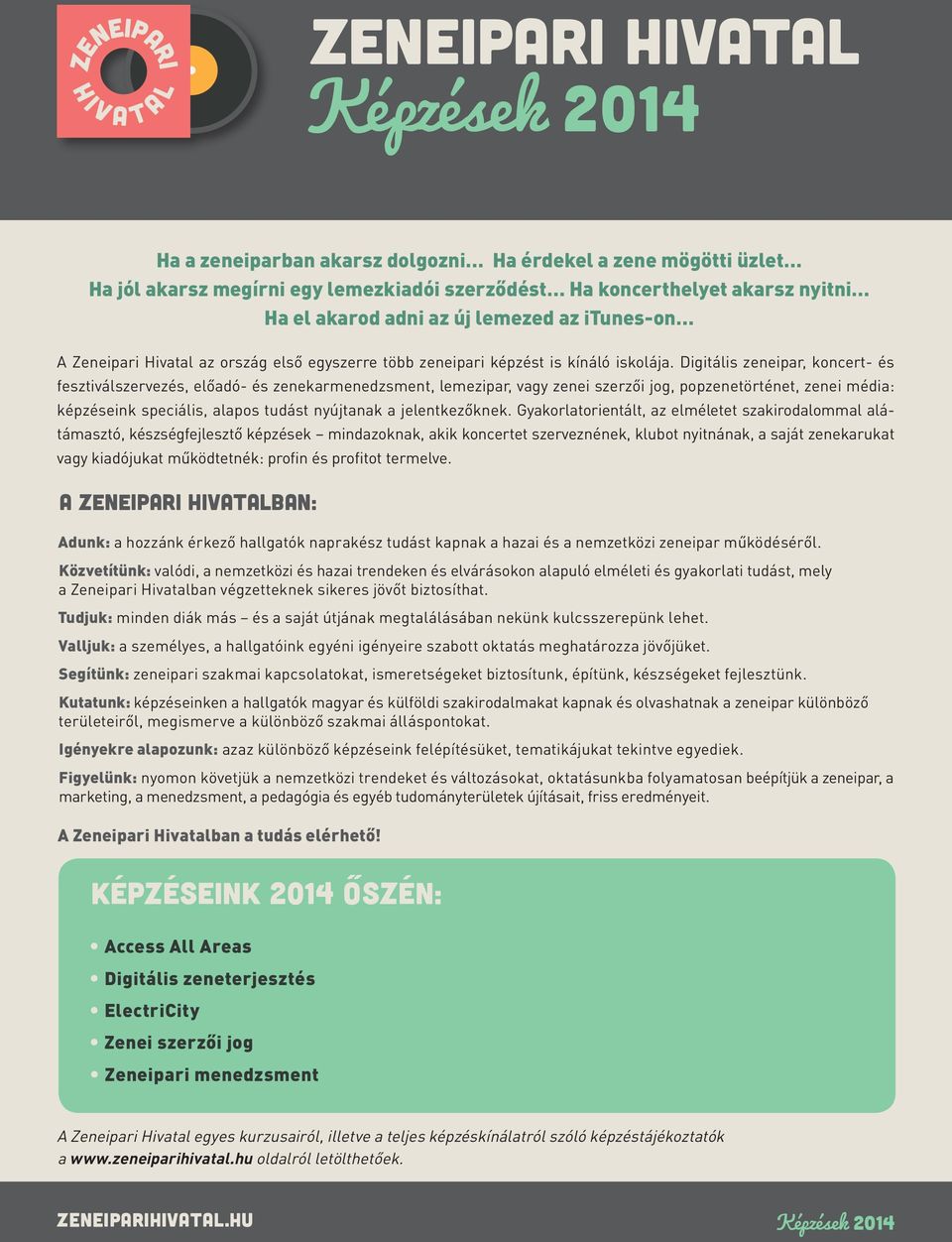 Digitális zeneipar, koncert- és fesztiválszervezés, előadó- és zenekarmenedzsment, lemezipar, vagy zenei szerzői jog, popzenetörténet, zenei média: képzéseink speciális, alapos tudást nyújtanak a