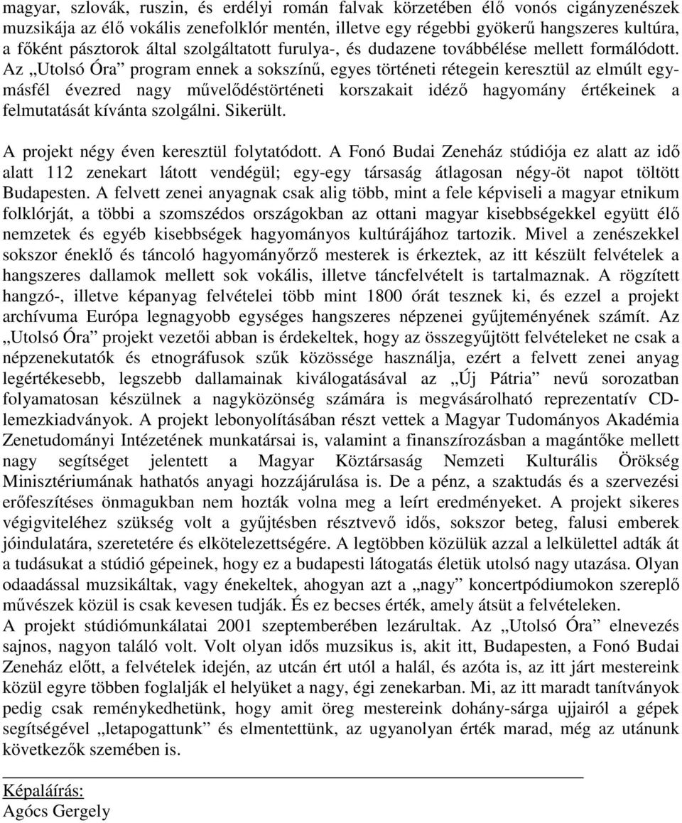 Az Utolsó Óra program ennek a sokszínű, egyes történeti rétegein keresztül az elmúlt egymásfél évezred nagy művelődéstörténeti korszakait idéző hagyomány értékeinek a felmutatását kívánta szolgálni.