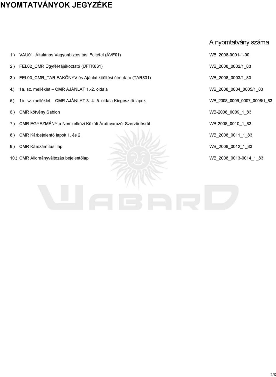 -2. oldala WB_2008_0004_0005/1_83 5.) 1b. sz. melléklet CMR AJÁNLAT 3.-4.-5. oldala Kiegészítı lapok WB_2008_0006_0007_0008/1_83 6.) CMR kötvény Sablon WB-2008_0009_1_83 7.