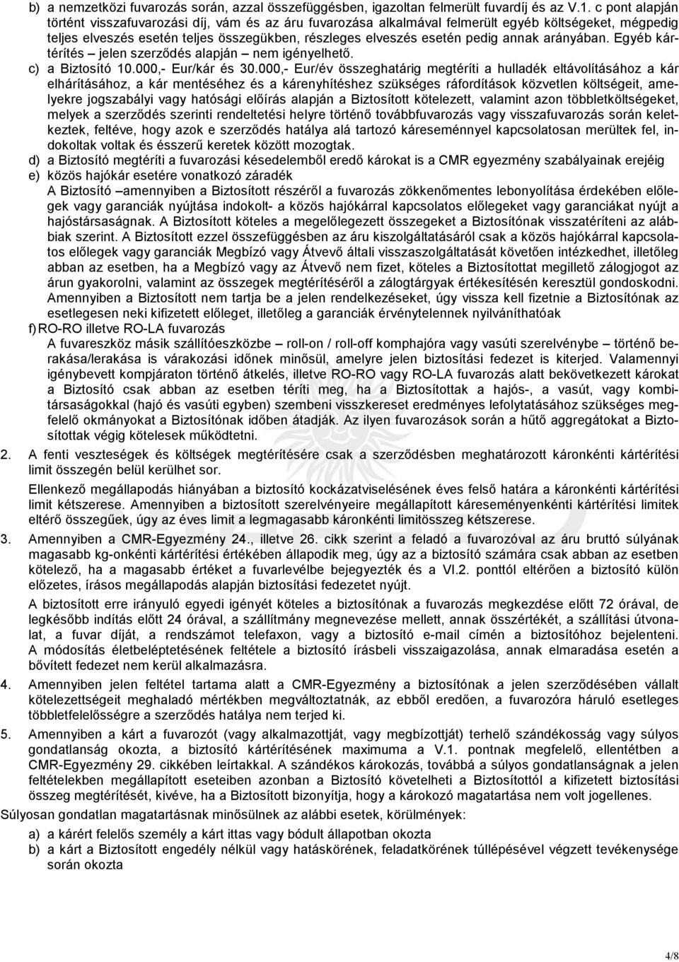 arányában. Egyéb kártérítés jelen szerzıdés alapján nem igényelhetı. c) a Biztosító 10.000,- Eur/kár és 30.