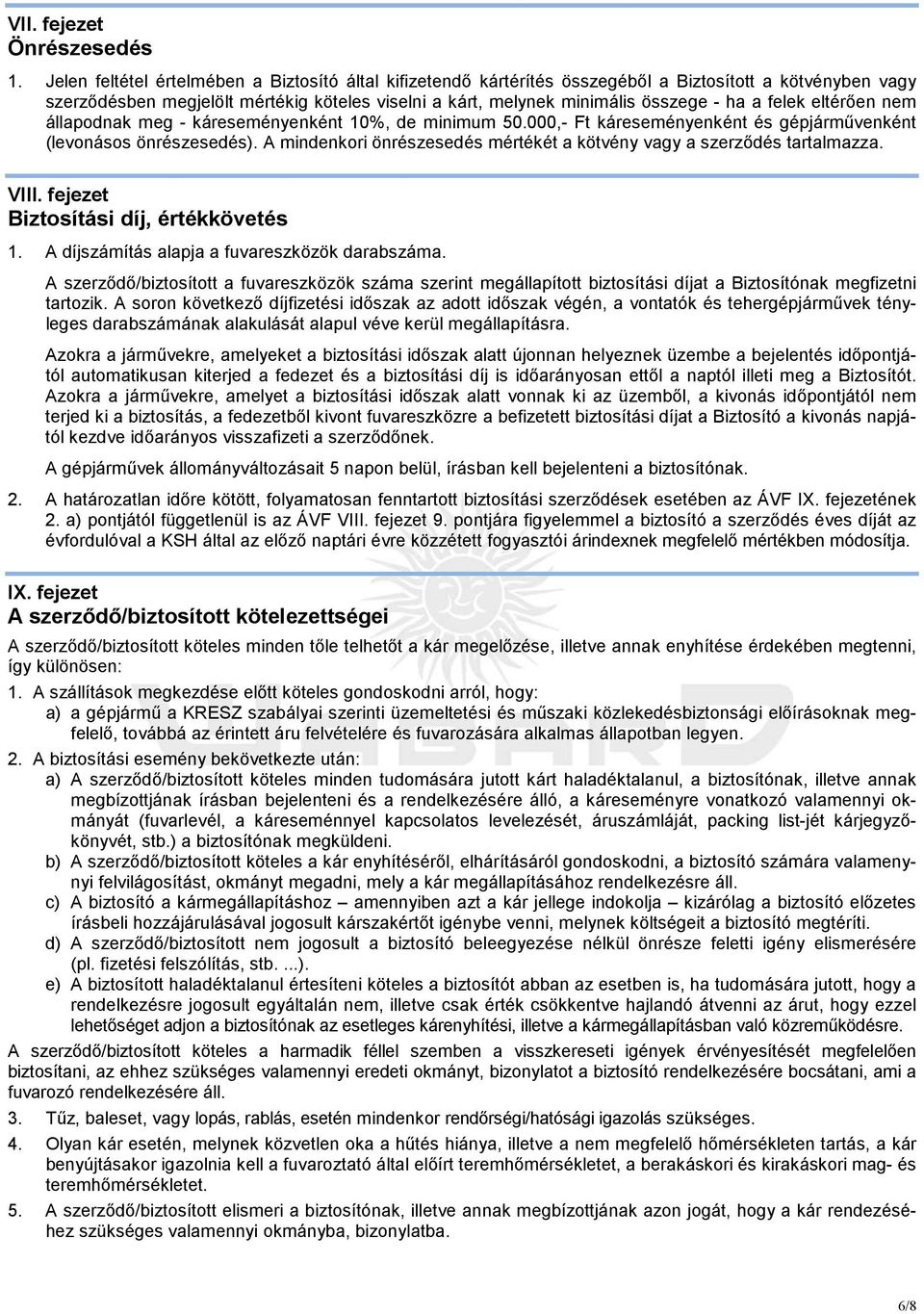 felek eltérıen nem állapodnak meg - káreseményenként 10%, de minimum 50.000,- Ft káreseményenként és gépjármővenként (levonásos önrészesedés).