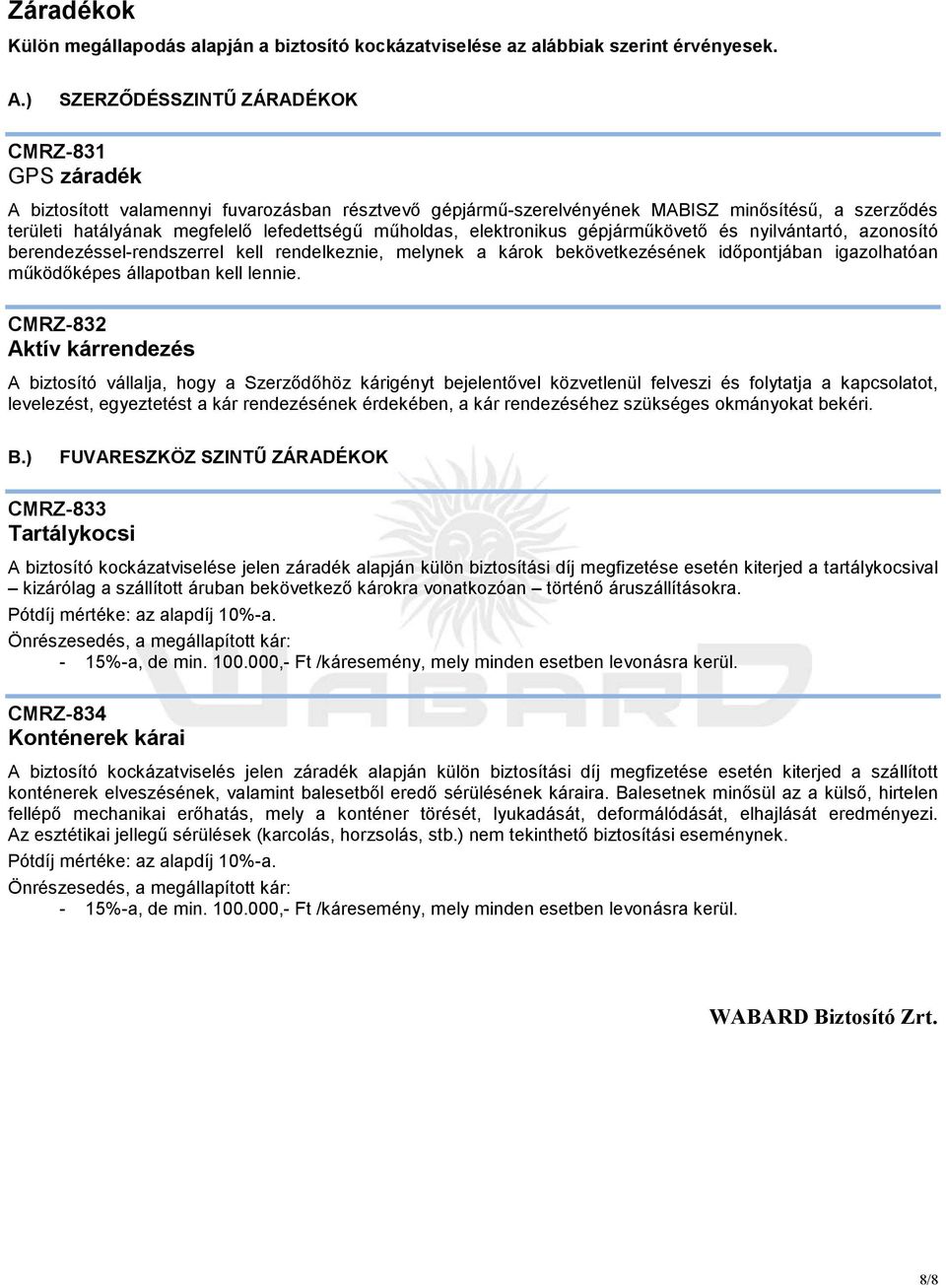 mőholdas, elektronikus gépjármőkövetı és nyilvántartó, azonosító berendezéssel-rendszerrel kell rendelkeznie, melynek a károk bekövetkezésének idıpontjában igazolhatóan mőködıképes állapotban kell