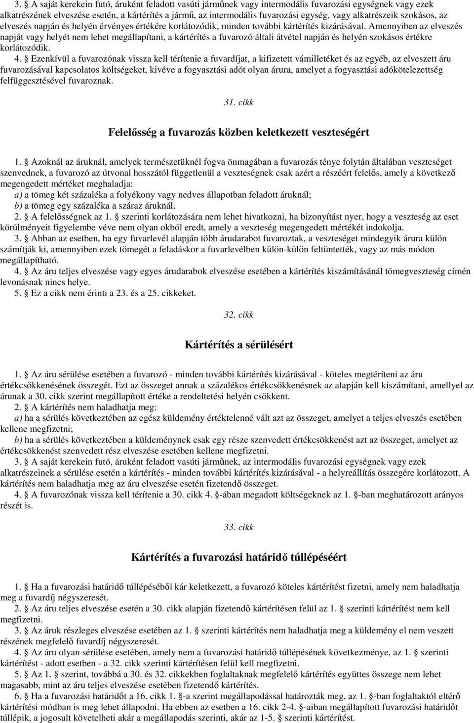 Amennyiben az elveszés napját vagy helyét nem lehet megállapítani, a kártérítés a fuvarozó általi átvétel napján és helyén szokásos értékre korlátozódik. 4.