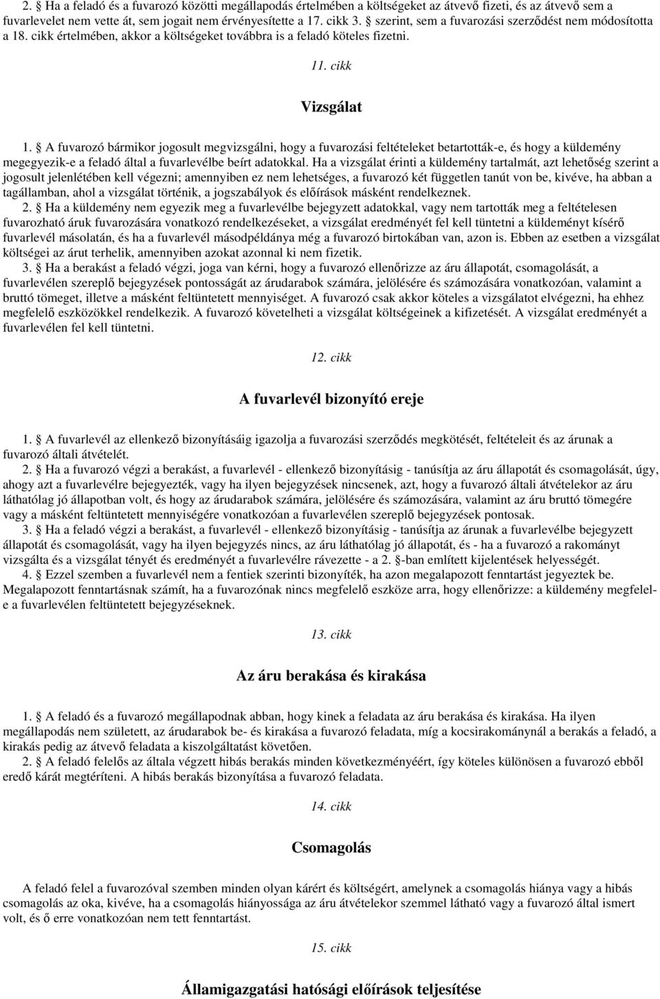 A fuvarozó bármikor jogosult megvizsgálni, hogy a fuvarozási feltételeket betartották-e, és hogy a küldemény megegyezik-e a feladó által a fuvarlevélbe beírt adatokkal.