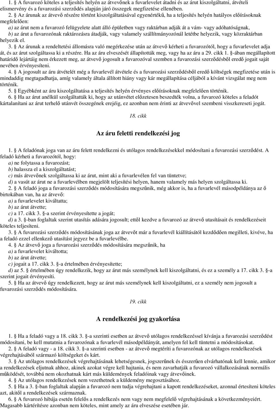 adják át a vám- vagy adóhatóságnak, b) az árut a fuvarozónak raktározásra átadják, vagy valamely szállítmányozónál letétbe helyezik, vagy közraktárban helyezik el. 3.