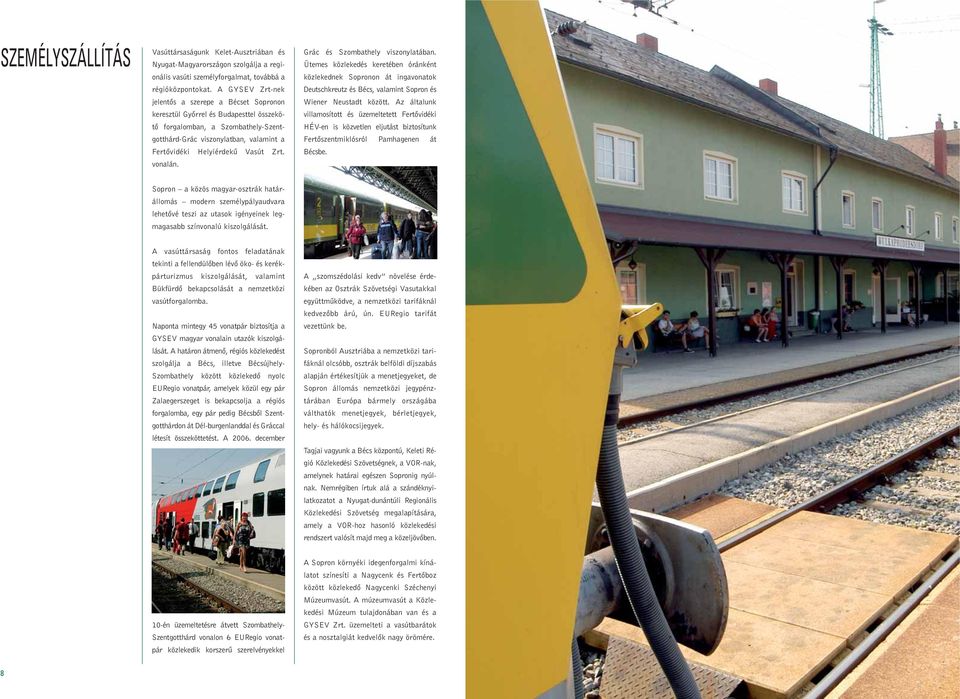 Zrt. vonalán. Grác és Szombathely viszonylatában. Ütemes közlekedés keretében óránként közlekednek Sopronon át ingavonatok Deutschkreutz és Bécs, valamint Sopron és Wiener Neustadt között.