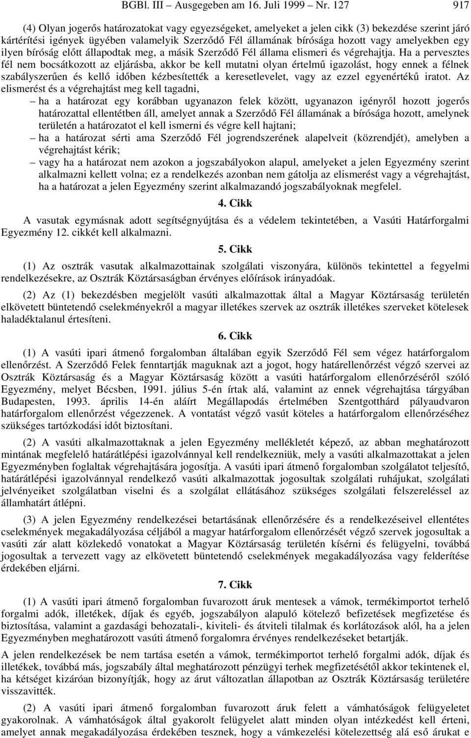 amelyekben egy ilyen bíróság elãtt állapodtak meg, a másik SzerzÃdÃ Fél állama elismeri és végrehajtja.