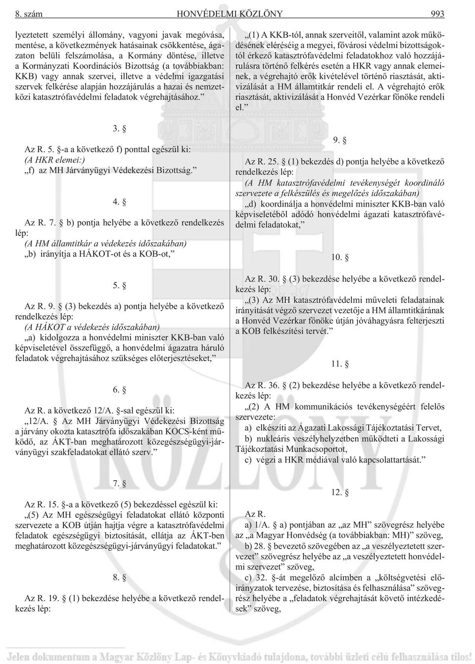 végrehajtásához. 3. Az R. 5. -a a következõ f) ponttal egészül ki: (A HKR elemei:) f) az MH Járványügyi Védekezési Bizottság. 4. Az R. 7.