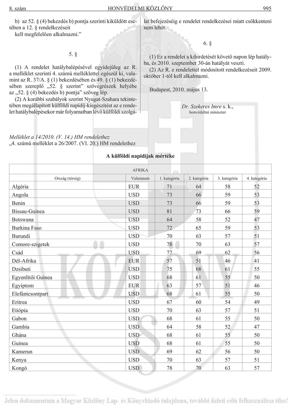 (2) A korábbi szabályok szerint Nyugat-Szahara tekintetében megállapított külföldi napidíj-kiegészítést az e rendelet hatálybalépésekor már folyamatban lévõ külföldi szolgálat befejezéséig e rendelet