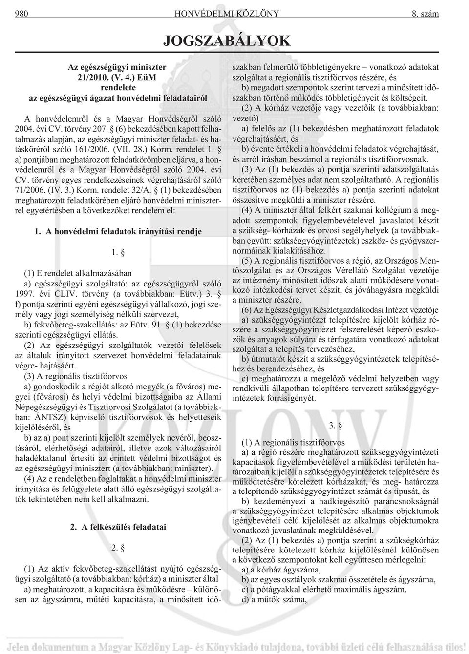 a) pontjában meghatározott feladatkörömben eljárva, a honvédelemrõl és a Magyar Honvédségrõl szóló 2004. évi CV. törvény egyes rendelkezéseinek végrehajtásáról szóló 71/2006. (IV. 3.) Korm.