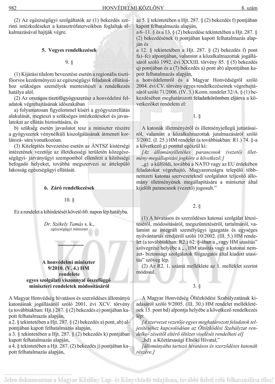 (2) Az országos tisztifõgyógyszerész a honvédelmi feladatok végrehajtásának idõszakában a) folyamatosan figyelemmel kíséri a gyógyszerellátás alakulását, megteszi a szükséges intézkedéseket és