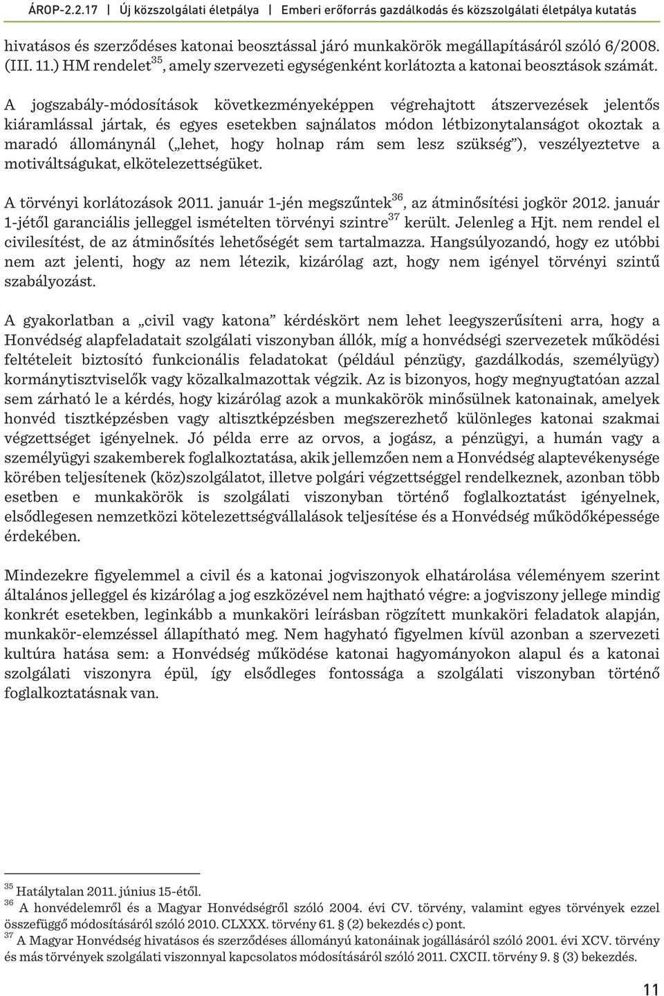 hogy holnap rám sem lesz szükség ), veszélyeztetve a motiváltságukat, elkötelezettségüket. A törvényi korlátozások 2011. január 1-jén megszűntek 36, az átminősítési jogkör 2012.