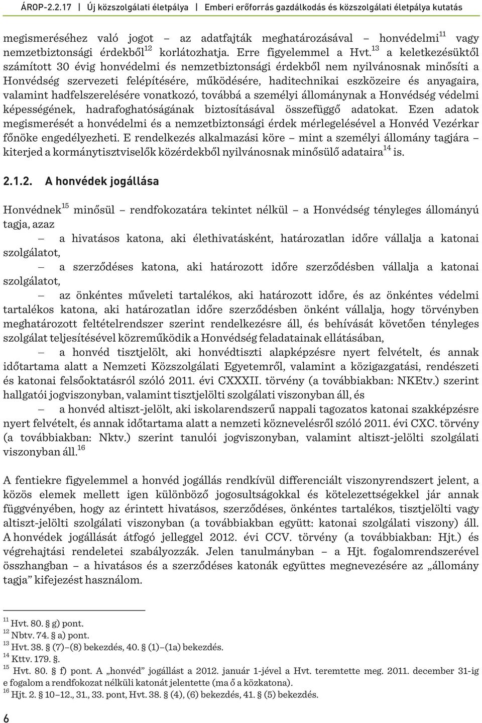 valamint hadfelszerelésére vonatkozó, továbbá a személyi állománynak a Honvédség védelmi képességének, hadrafoghatóságának biztosításával összefüggő adatokat.