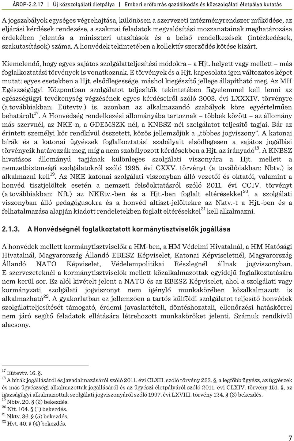 Kiemelendő, hogy egyes sajátos szolgálatteljesítési módokra a Hjt. helyett vagy mellett más foglalkoztatási törvények is vonatkoznak. E törvények és a Hjt.