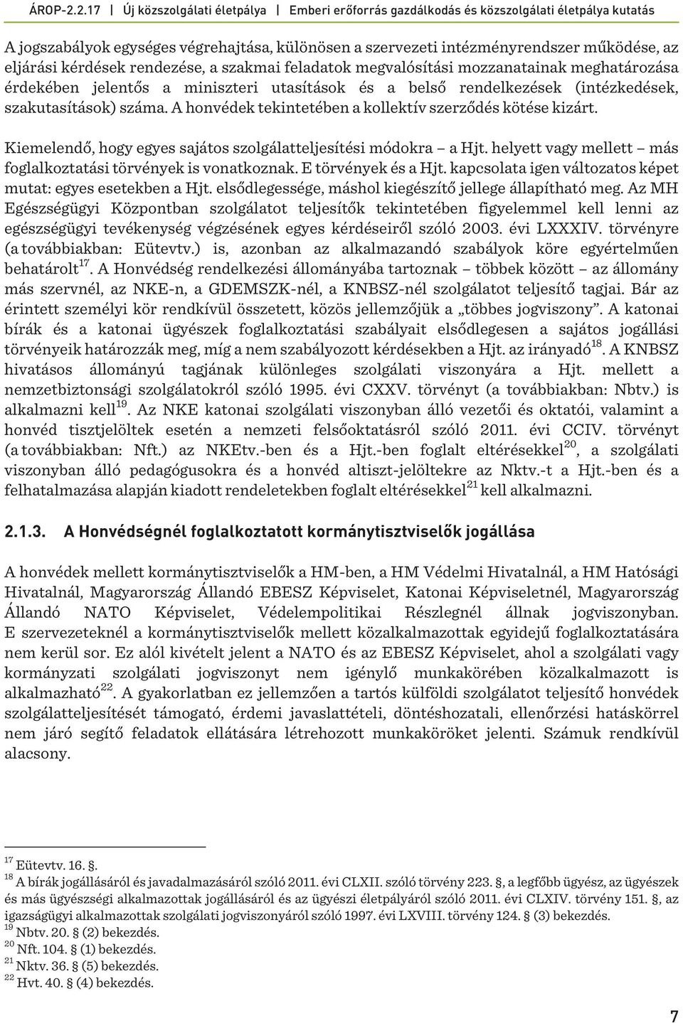 Kiemelendő, hogy egyes sajátos szolgálatteljesítési módokra a Hjt. helyett vagy mellett más foglalkoztatási törvények is vonatkoznak. E törvények és a Hjt.