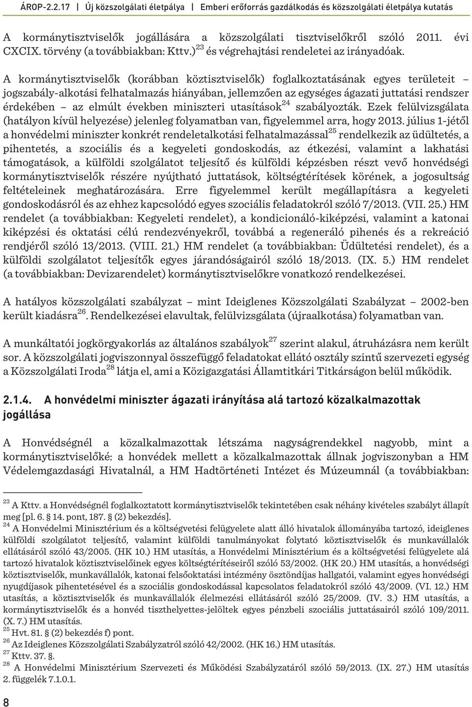 években miniszteri utasítások 24 szabályozták. Ezek felülvizsgálata (hatályon kívül helyezése) jelenleg folyamatban van, figyelemmel arra, hogy 2013.