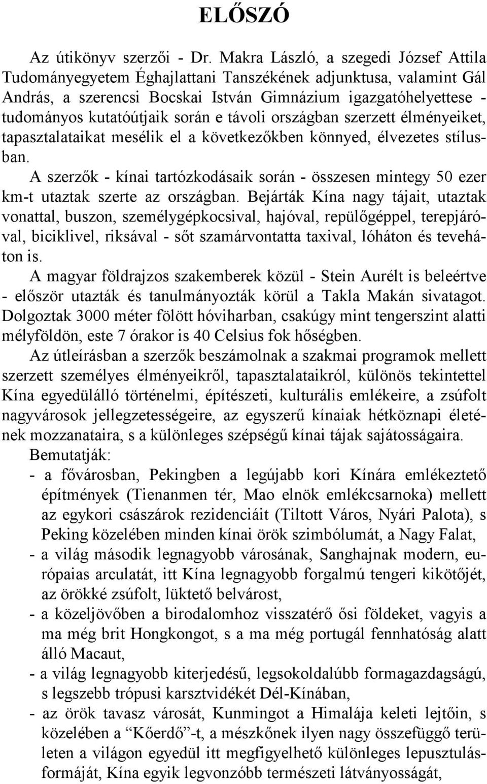 e távoli országban szerzett élményeiket, tapasztalataikat mesélik el a következőkben könnyed, élvezetes stílusban.