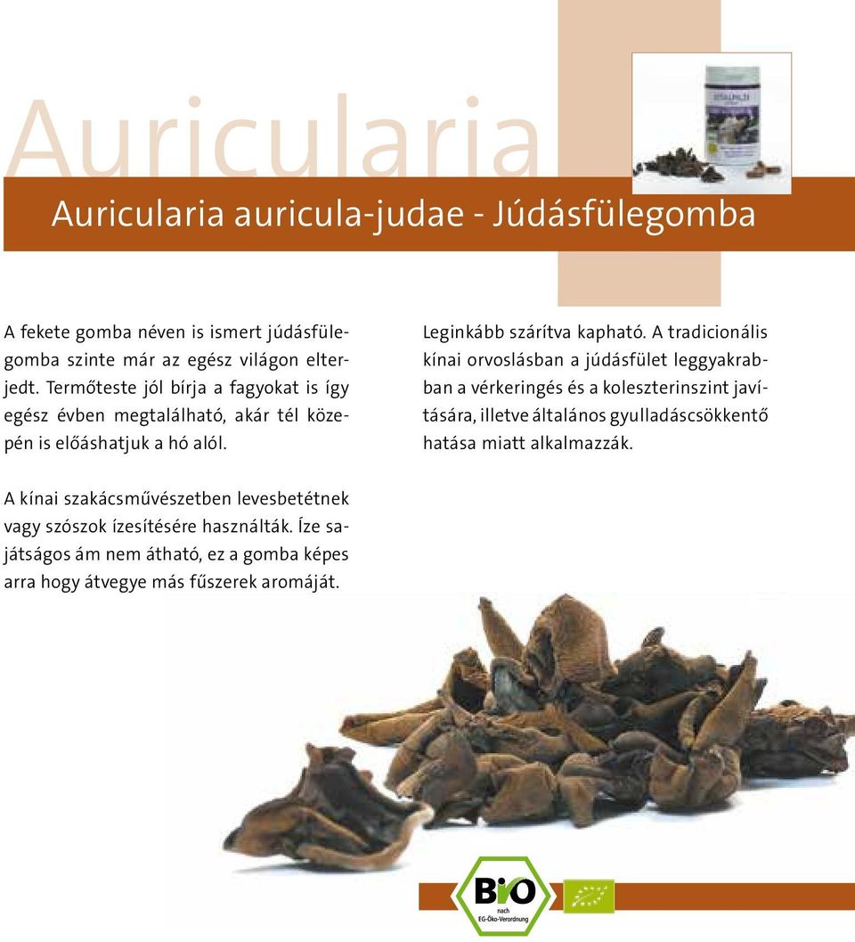 A tradicionális kínai orvoslásban a júdásfület leggyakrabban a vérkeringés és a koleszterinszint javítására, illetve általános gyulladáscsökkentő hatása
