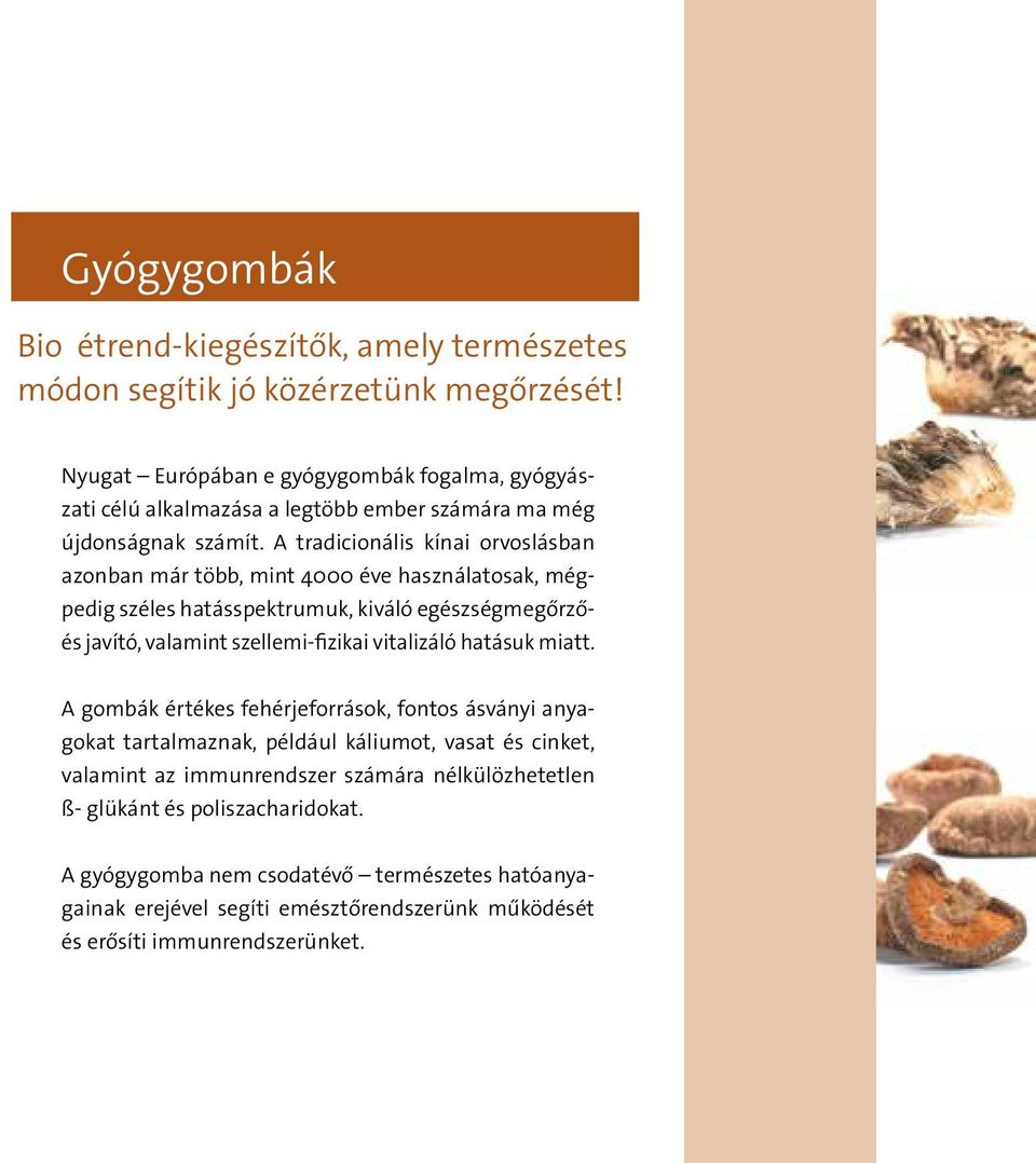 A tradicionális kínai orvoslásban azonban már több, mint 4000 éve használatosak, mégpedig széles hatásspektrumuk, kiváló egészségmegőrzőés javító, valamint szellemi-fizikai vitalizáló