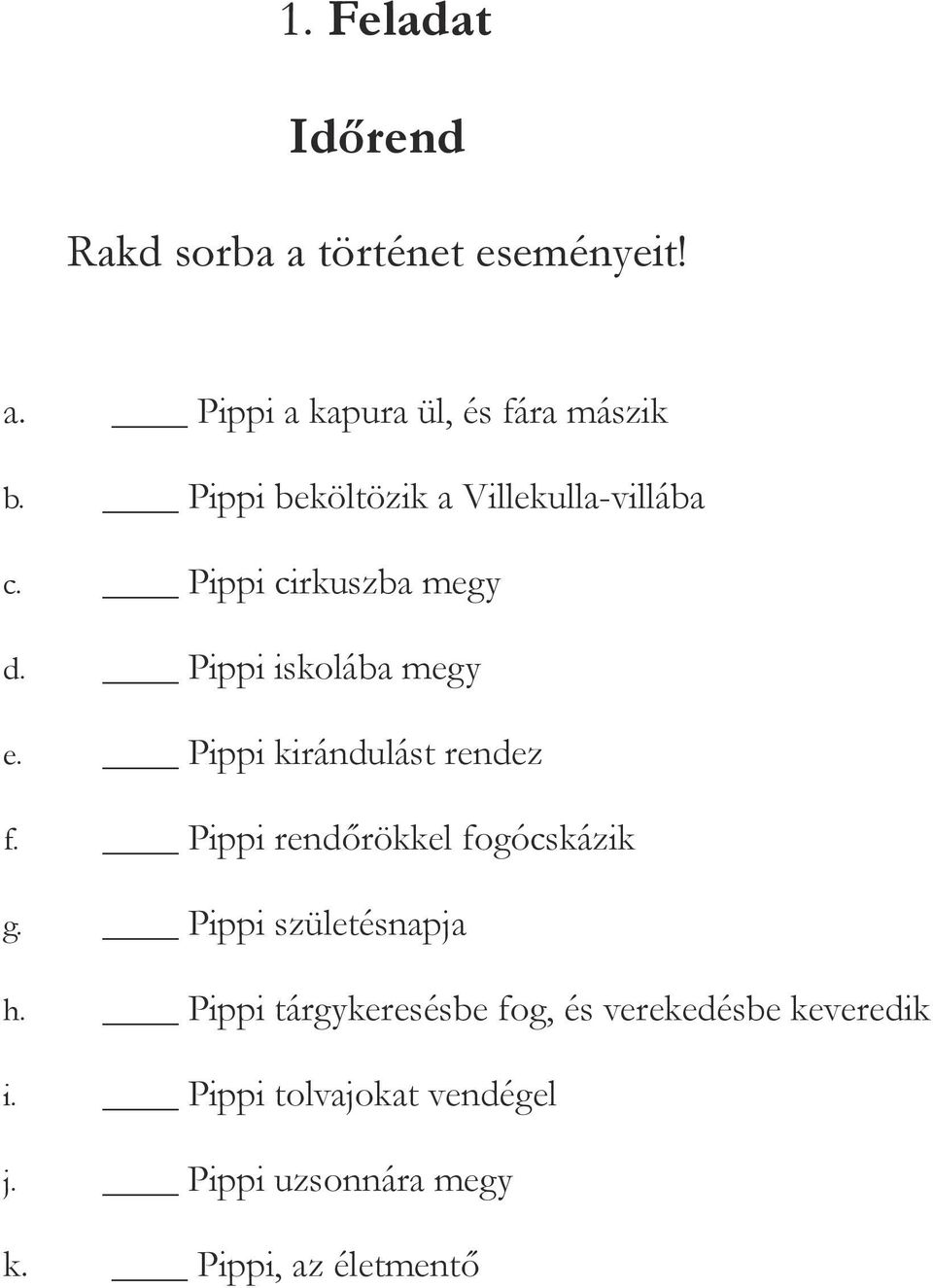 Pippi kirándulást rendez f. Pippi rendőrökkel fogócskázik g. Pippi születésnapja h.