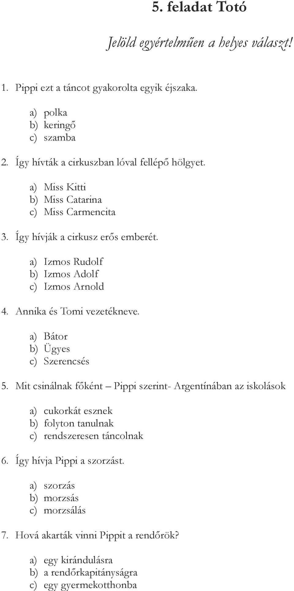 a) Izmos Rudolf b) Izmos Adolf c) Izmos Arnold 4. Annika és Tomi vezetékneve. a) Bátor b) Ügyes c) Szerencsés 5.